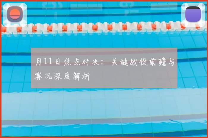 月11日焦点对决：关键战役前瞻与赛况深度解析