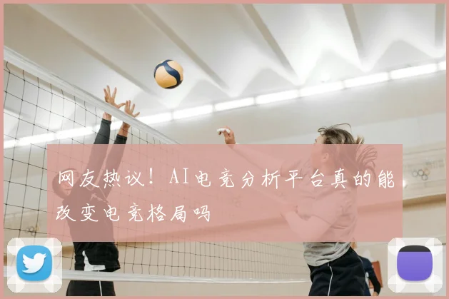 网友热议!AI电竞分析平台真的能改变电竞格局吗